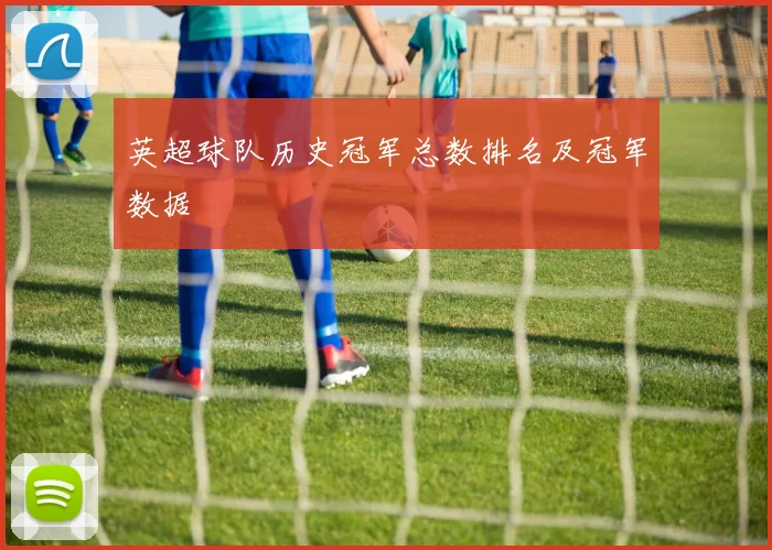 英超球队历史冠军总数排名及冠军数据