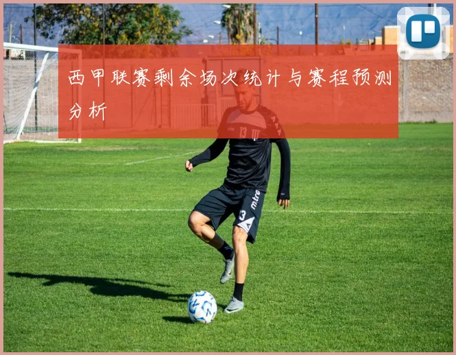 西甲联赛剩余场次统计与赛程预测分析